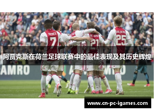 阿贾克斯在荷兰足球联赛中的最佳表现及其历史辉煌 阿贾克斯在荷兰足球联赛中的最佳表现及其历史辉煌