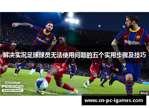 解决实况足球球员无法使用问题的五个实用步骤及技巧 解决实况足球球员无法使用问题的五个实用步骤及技巧