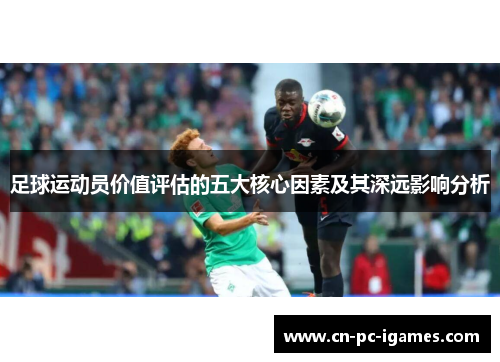 足球运动员价值评估的五大核心因素及其深远影响分析 足球运动员价值评估的五大核心因素及其深远影响分析