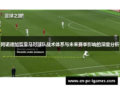 阿诺德加盟皇马对球队战术体系与未来赛季影响的深度分析