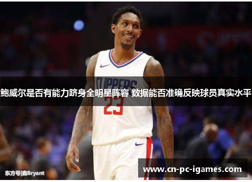 鲍威尔是否有能力跻身全明星阵容 数据能否准确反映球员真实水平 鲍威尔是否有能力跻身全明星阵容 数据能否准确反映球员真实水平